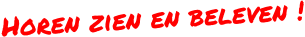 Horen zien en beleven !